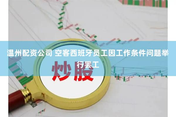 温州配资公司 空客西班牙员工因工作条件问题举行罢工